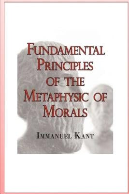 Fundamental Principles of the Metaphysic of Morals by Kant, Immanuel