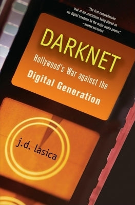 Darknet: Hollywood's War Against the Digital Generation by Lasica, J. D.