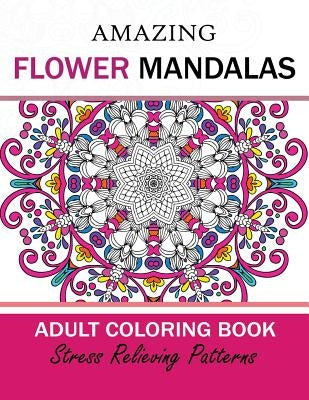 Amazing Flower Mandalas Adult coloring Book by Adult Coloring Book Today
