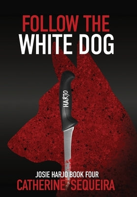 Follow the White Dog: Josie Harjo Book Four by Sequeira, Catherine