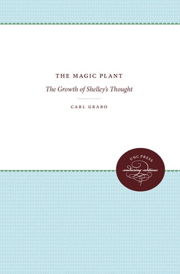 The Magic Plant: The Growth of Shelley's Thought by Grabo, Carl