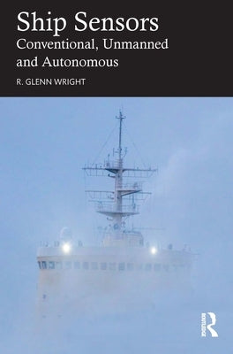 Ship Sensors: Conventional, Unmanned and Autonomous by Wright, R. Glenn