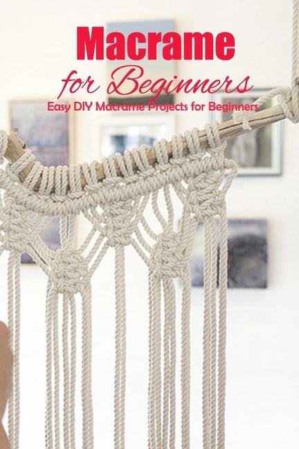 Macrame for Beginners: Easy DIY Macrame Projects for Beginners: DIY Homemade Macrame Book by Cassin, Gaelle