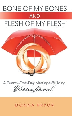 Bone of My Bones and Flesh of My Flesh: A Twenty-One-Day Marriage-Building Devotional by Pryor, Donna