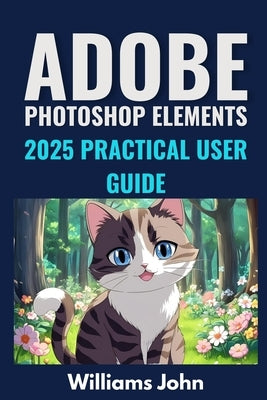 adobe photoshop elements 2025 practical user guide by John, Williams