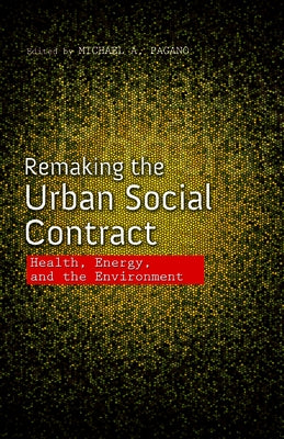Remaking the Urban Social Contract: Health, Energy, and the Environment by Pagano, Michael A.