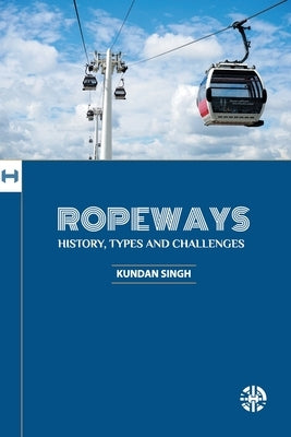Ropeways- History, Types and Challenges by Singh, Er Kundan
