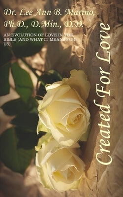 Created For Love: An Evolution Of Love In The Bible (And What It Means For Us) by Marino, Lee Ann B.