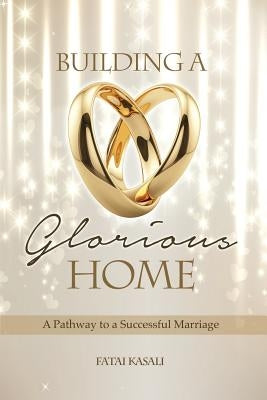Building a Glorious Home: A Pathway to a Successful Marriage by Kasali, Fatai