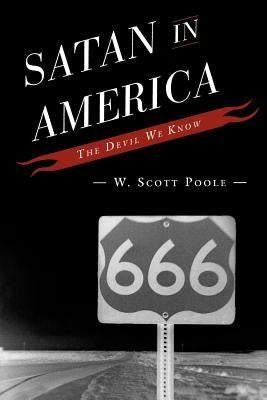 Satan in America: The Devil We Know by Poole, W. Scott