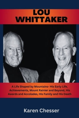 Lou Whittaker: A Life Shaped by Mountains- His Early Life, Achievements, Mount Rainier and Beyond, His Awards and Accolades, His Fami by Chesser, Karen