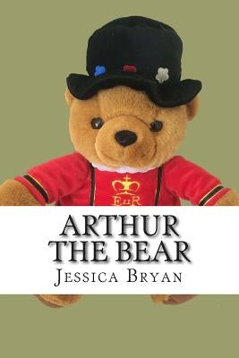 Arthur the Bear by Bryan, Jessica J.