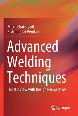 Advanced Welding Techniques: Holistic View with Design Perspectives by Chaturvedi, Mukti