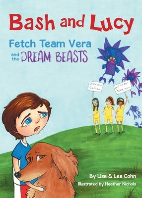 Bash and Lucy Fetch Team Vera and the Dream Beasts by Cohn, Lisa