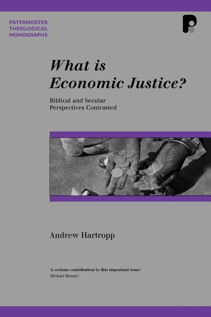 What is Economic Justice?: Biblical and Secular Perspectives Contrasted by Hartropp, Andrew