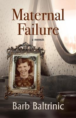 Maternal Failure by Baltrinic, Barb