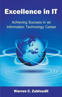 Excellence in IT: Achieving Success in an Information Technology Career by Zabloudil, Warren C.