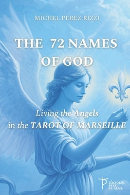 The 72 Names of God: Living the Angels in the TAROT OF MARSEILLE by Pérez Rizzi, Míchel
