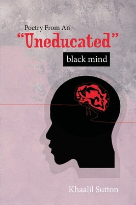 Poetry from an Uneducated Black Mind by Sutton, Khaalil