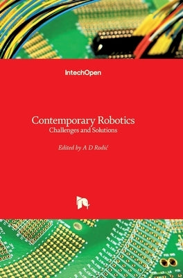 Contemporary Robotics: Challenges and Solutions by Rodic, Aleksandar