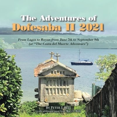 The Adventures of Dofesaba Ii 2021: From Lagos to Royan from June 7Th to September 9Th (Or "The Costa Del Muerte Adventure") by Bell, Peter J.