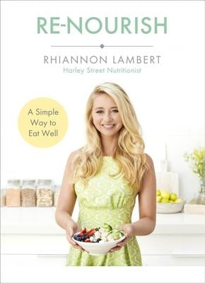 Re-Nourish: A Simple Way to Eat Well by Lambert, Rhiannon