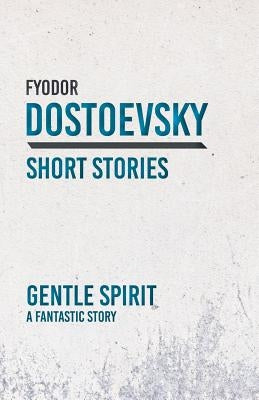 Gentle Spirit; A Fantastic Story by Dostoevsky, Fyodor