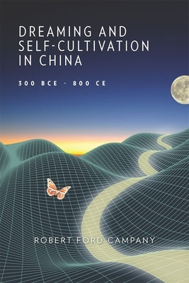 Dreaming and Self-Cultivation in China, 300 Bce-800 CE by Campany, Robert Ford