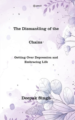 The Dismantling of the Chains by Singh, Deepak