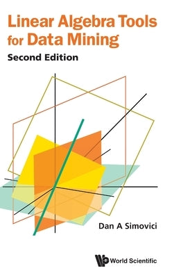 Linear Algebra Tools for Data Mining: 2nd Edition by Dan a Simovici