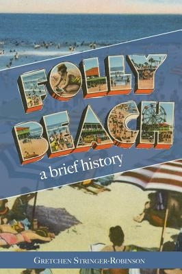 Folly Beach: A Brief History by Stringer-Robinson, Gretchen