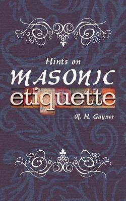 Hints on Masonic Etiquette by Gaynor, R. H.