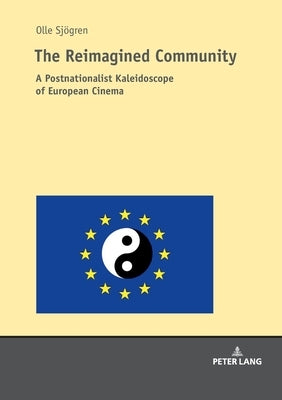 The Reimagined Community: A Postnationalist Kaleidoscope of European Cinema by Sjögren, Olle