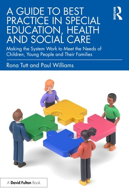 A Guide to Best Practice in Special Education, Health and Social Care: Making the System Work to Meet the Needs of Children, Young People and Their Fa by Tutt, Rona