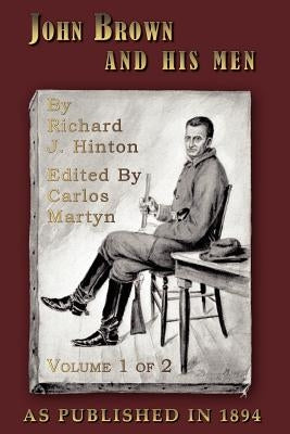 John Brown and His Men: With Some Account of the Roads They Traveled to Reach Harper's Ferry, Volume 1 by Hinton, Richard J.