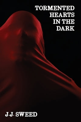 Tormented Hearts in the Dark by Sweed, J. J.