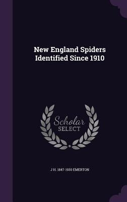 New England Spiders Identified Since 1910 by Emerton, J. H. 1847-1930