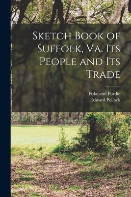 Sketch Book of Suffolk, Va. Its People and Its Trade by Pollock, Edward