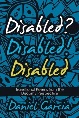 Disabled? Disabled! Disabled: Transitional Poems from the Disability Perspective by Garcia, Daniel