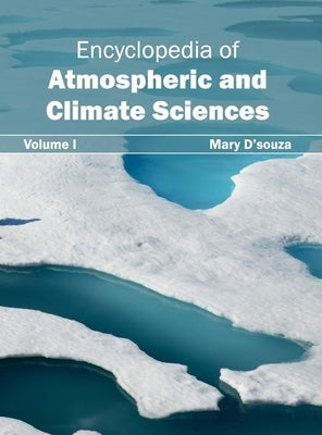 Encyclopedia of Atmospheric and Climate Sciences: Volume I by D'Souza, Mary
