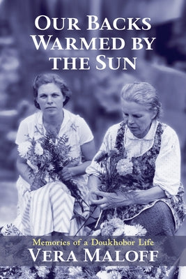 Our Backs Warmed by the Sun: Memories of a Doukhobor Life by Maloff, Vera