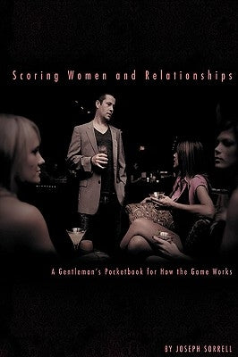 Scoring Women and Relationships: A Gentleman's Pocketbook for How the Game Works by Sorrell, Joseph