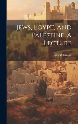 Jews, Egypt, And Palestine. A Lecture by Wilkinson, John