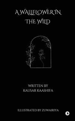 A Wallflower in the Wild by Kausar Kaashifa