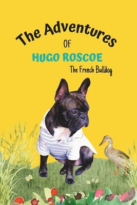 The Adventures of Hugo Roscoe: The French Bulldog by Baptista, Toni