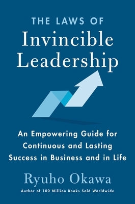 The Laws of Invincible Leadership: An Empowering Guide for Continuous and Lasting Success in Business and in Life by Okawa, Ryuho