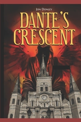 Dante's Crescent: Hell's coming to New Orleans by Donley, Jon