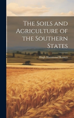 The Soils and Agriculture of the Southern States by Bennett, Hugh Hammond