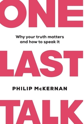 One Last Talk: Why Your Truth Matters and How to Speak It by McKernan, Philip