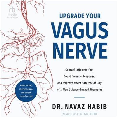 Upgrade Your Vagus Nerve: Control Inflammation, Boost Immune Response, and Improve Heart Rate Variability with New Science-Backed Therapies by Habib, Navaz